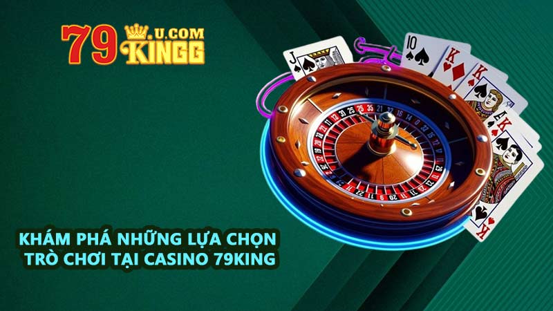 Khám phá những lựa chọn trò chơi tại Casino 79KING