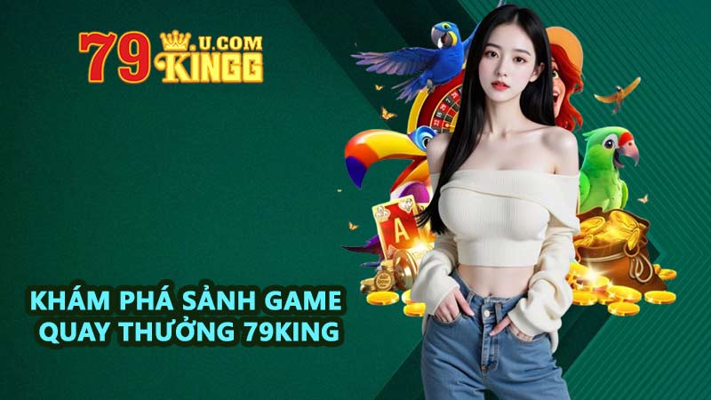 Khám phá sảnh game quay thưởng 79KING
