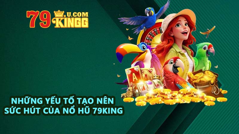 Những yếu tố tạo nên sức hút của nổ hũ 79KING